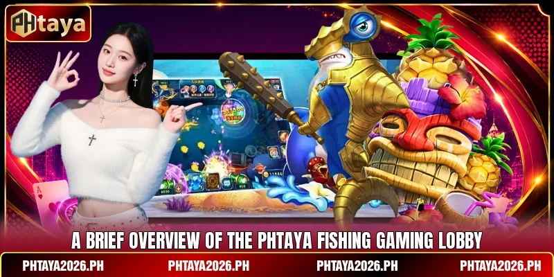 A brief overview of the Phtaya Fishing gaming lobby
