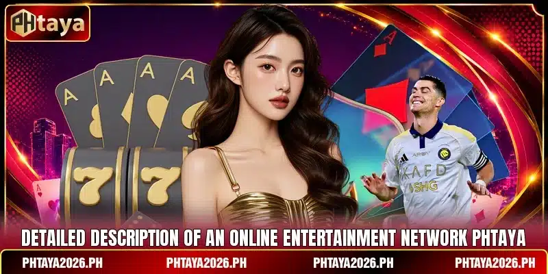 Detailed description of an online entertainment network Phtaya