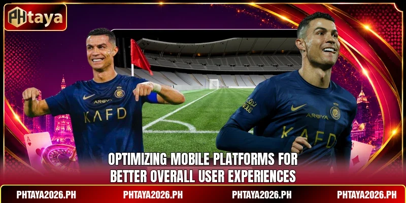 Optimizing mobile platforms for better overall user experiences